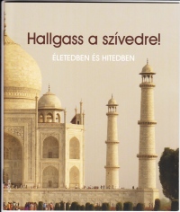 Hallgass a szívedre - életedben és hitedben